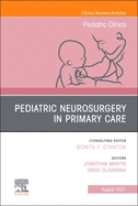 Pediatric Neurosurgery in Primary Care, an Issue of Pediatric Clinics of North America: Volume 68-4