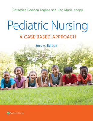 Pediatric Nursing: A Case-Based Approach - Tagher, Gannon, and Knapp, Lisa