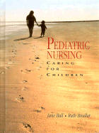 Pediatric Nursing: Caring for Children - Ball, Jane, and Bindler, Ruth McGillis