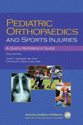 Pediatric Orthopaedics and Sport Injuries: A Quick Reference Guide - Sarwark, John F (Editor), and Labella, Cynthia R (Editor)