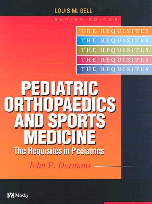 Pediatric Orthopaedics and Sports Medicine: The Requisites - Dormans, John P, MD