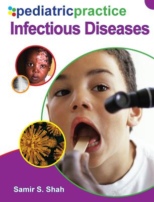 Pediatric Practice Infectious Diseases - Shah, Samir S, MD