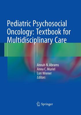 Pediatric Psychosocial Oncology: Textbook for Multidisciplinary Care - Abrams, Annah N (Editor), and Muriel, Anna C, Dr. (Editor), and Wiener, Lori (Editor)