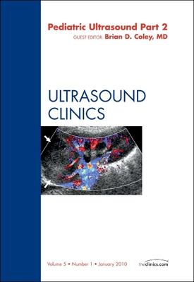 Pediatric Ultrasound, Part 2, An Issue of Ultrasound Clinics - Coley, Brian D.