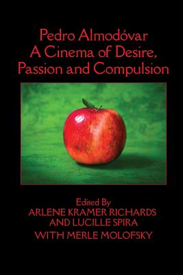 Pedro Almodvar: A Cinema of Desire, Passion and Compulsion - Richards, Arlene Kramer (Editor), and Spira, Lucille (Editor), and Molofsky, Merle (Consultant editor)