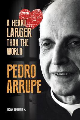 Pedro Arrupe: A Heart Larger than the World - Grogan, Brian