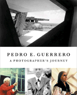Pedro Guerrero: A Photographer's Journey with Frank Lloyd Wright, Alexander Calder, and Louise Nevelson - Guerrero, Pedro
