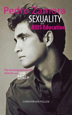 Pedro Zamora, Sexuality, and AIDS Education: The Autobiographical Self, Activism, and The Real World - Pullen, Christopher