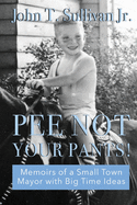 Pee Not Your Pants: Memoirs of a Small Town Mayor with Big Time ideas