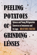 Peeling Potatoes or Grinding Lenses: Spinoza and Young Wittgenstein Converse on Immanence and Its Logic