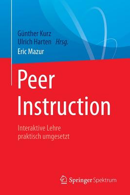 Peer Instruction: Interaktive Lehre Praktisch Umgesetzt - Mazur, Eric, and Kurz, G?nther (Editor), and Harten, Ulrich (Editor)