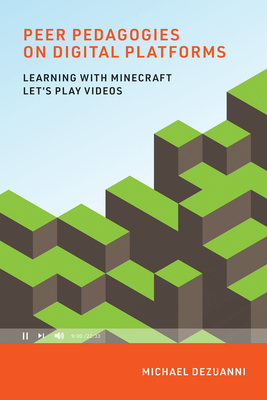 Peer Pedagogies on Digital Platforms: Learning with Minecraft Let's Play Videos - Dezuanni, Michael
