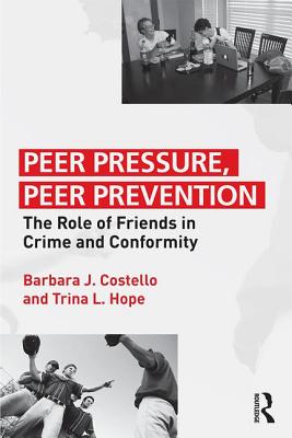 Peer Pressure, Peer Prevention: The Role of Friends in Crime and Conformity - Costello, Barbara J., and Hope, Trina L.