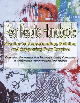 Peer Respite Handbook: A Guide to Understanding, Building and Supporting Peer Respites - Davidow, Sera