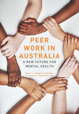 Peer work in Australia: A new future for mental health - Fong, Tim, and Stratford, Anthony (Editor), and Meagher, Janet (Editor)