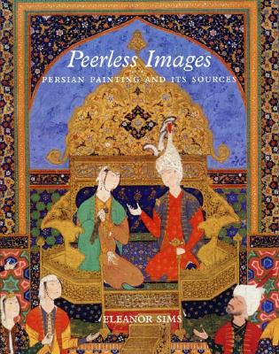 Peerless Images: Persian Painting and Its Sources - Sims, Eleanor G, and Marshak, Boris I, and Grube, Ernst J