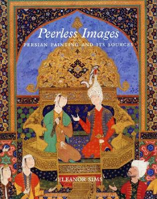 Peerless Images: Persian Painting and Its Sources - Sims, Eleanor G, and Marshak, Boris I, and Grube, Ernst J, Professor