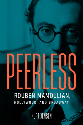 Peerless: Rouben Mamoulian, Hollywood, and Broadway - Jensen, Kurt