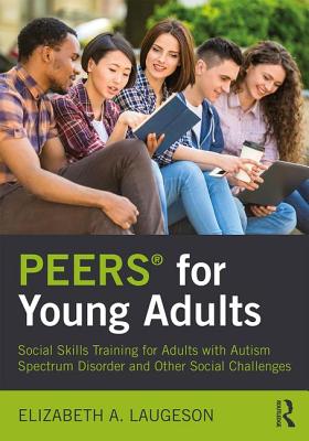 PEERS(R) for Young Adults: Social Skills Training for Adults with Autism Spectrum Disorder and Other Social Challenges - Laugeson, Elizabeth a