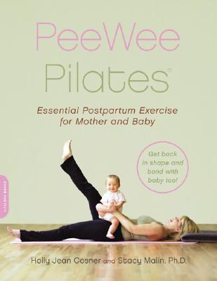 Peewee Pilates: Pilates for the Postpartum Mother and Her Baby - Cosner, Holly Jean, and Malin, Stacy