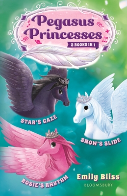 Pegasus Princesses Bind-Up Books 4-6: Star's Gaze, Rosie's Rhythm, and Snow's Slide - Bliss, Emily
