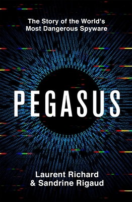 Pegasus: The Story of the World's Most Dangerous Spyware - Richard, Laurent, and Rigaud, Sandrine