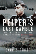 Peiper's Last Gamble: Hitler's Panzer Spearhead in the Battle of the Bulge, December 1944