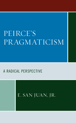 Peirce's Pragmaticism: A Radical Perspective - San Juan, E