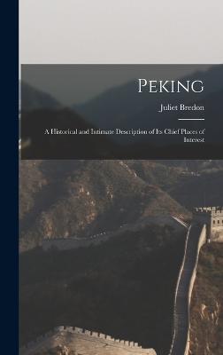 Peking; a Historical and Intimate Description of its Chief Places of Interest - Bredon, Juliet