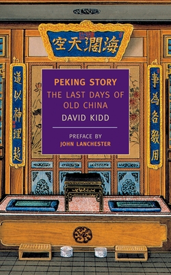 Peking Story: The Last Days of Old China - Kidd, David, and Lanchester, John (Preface by)