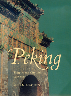 Peking: Temples and City Life, 1400-1900 - Naquin, Susan