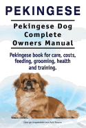 Pekingese. Pekingese Dog Complete Owners Manual. Pekingese book for care, costs, feeding, grooming, health and training..