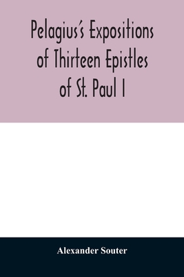 Pelagius's expositions of thirteen epistles of St. Paul I - Souter, Alexander