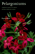 Pelargoniums: A Gardener's Guide to the Species and Their Cultivars and Hybrids - Miller, Diana