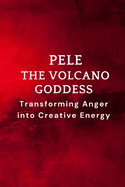 Pele - The Volcano Goddess: Transforming Anger into Creative Energy