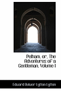 Pelham, Or, the Adventures of a Gentleman; Volume I