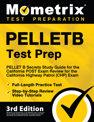 Pelletb Test Prep - Pellet B Secrets Study Guide, Full-Length Practice Test, Step-By-Step Review Video Tutorials for the California Post Exam - Review for the California Highway Patrol (Chp) Exam: [3rd Edition] - Mometrix Test Prep (Editor)