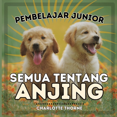 Pembelajar Junior, Semua Tentang Anjing: Belajar Semua Tentang Sahabat Manusia! - Thorne, Charlotte