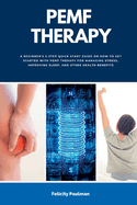 PEMF Therapy: A Beginner's 5-Step Quick Start Guide on How to Get Started with PEMF Therapy for Managing Stress, Improving Sleep, and Other Health Benefits