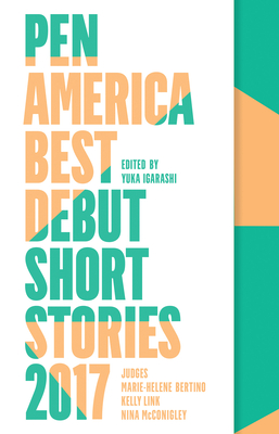 PEN America Best Debut Short Stories 2017 - Igarashi, Yuka (Editor), and Bertino, Marie-Helene (Selected by), and Link, Kelly (Selected by)
