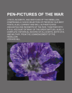 Pen-Pictures of the War. Lyrics, Incidents, and Sketches of the Rebellion; Comprising a Choice Selection of Pieces by Our Best Poets. to Which Is Added, Current and Well Authenticated Anecdotes and Incidents of the War. Together with a Full Account Of...