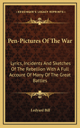 Pen-Pictures of the War: Lyrics, Incidents and Sketches of the Rebellion with a Full Account of Many of the Great Battles