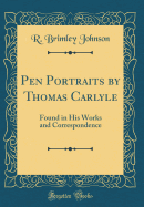 Pen Portraits by Thomas Carlyle: Found in His Works and Correspondence (Classic Reprint)