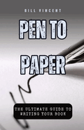Pen to Paper: The Ultimate Guide to Writing Your Book