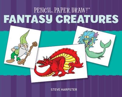 Pencil, Paper, Draw!: Fantasy Creatures - Harpster, Steve