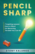 Pencil Sharp: 7 inspiring lessons from a pencil for becoming the best you can be