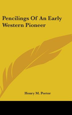 Pencilings Of An Early Western Pioneer - Porter, Henry M