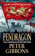 Pendragon: A BRAND NEW instalment in an action-packed Historical Adventure series from Peter Gibbons