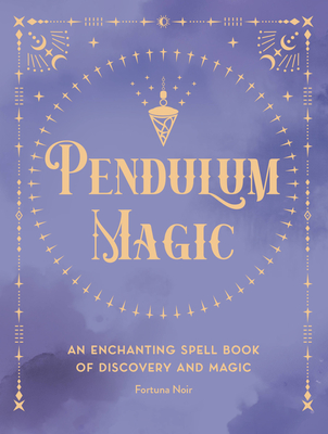 Pendulum Magic: An Enchanting Divination Book of Discovery and Magic - Noir, Fortuna