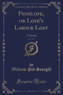 Penelope, or Love's Labour Lost, Vol. 3 of 3: A Novel (Classic Reprint)